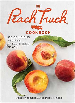 Read online The Peach Truck Cookbook: 100 Delicious Recipes for All Things Peach - Jessica N. Rose | ePub