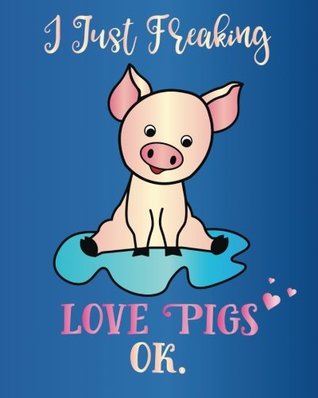 Download I Just Freaking Love Pigs, Ok.: Journal Sassy Sarcastic Funny Gift Notebook, 8 x 10, 160 Lined Pages, Trendy Diary for Men, Women, Teachers, CoWorkers, Boss (Oh Joy to Animal Gifts) (Volume 2) - Furry Paw Utopia | PDF