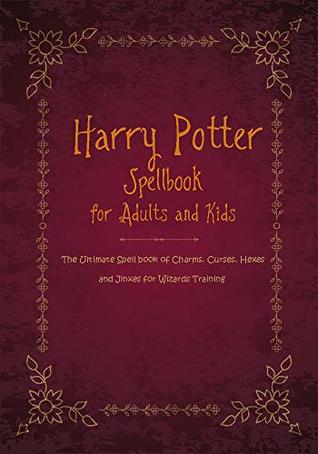 Read Harry Potter Spellbook for Adults and Kids: The Ultimate Spell book of Charms, Curses, Hexes, and Jinxes for Wizards Training - Mishra Prachi file in ePub