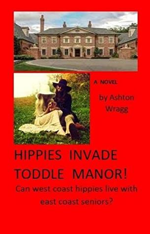 Read Hippies Invade Toddle Manor!: Can west coast hippies live with east coast seniors? - Ashton Wragg | ePub