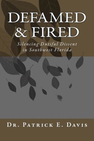Read Defamed and Fired: Silencing Dutiful Dissent in Southwest Florida - Dr. Patrick Edward Davis | PDF