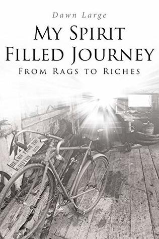 Read online My Spirit Filled Journey: From Rags to Riches - Dawn Large | ePub