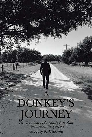Read online A Donkey's Journey: The True Story of a Man’s Path from Worthlessness to Purpose - Gregory K. Cherven file in ePub