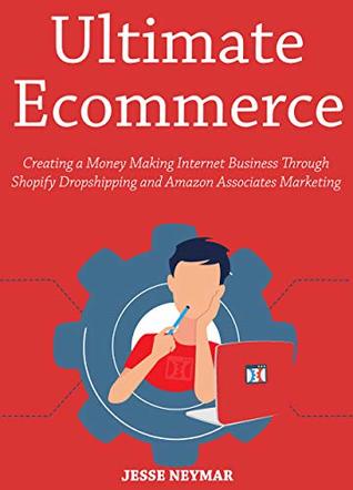 Read Ultimate Ecommerce (Ecommerce Business 2 Book Collection): Creating a Money Making Internet Business Through Shopify Dropshipping and Amazon Associates Marketing - Jesse Neymar file in PDF