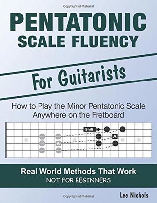Download Pentatonic Scale Fluency: Learn How to Play the Minor Pentatonic Scale Effortlessly Anywhere on the Fretboard - Lee Nichols file in PDF