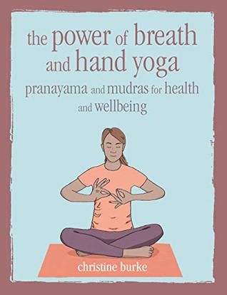 Download The Power of Breath and Hand Yoga: Pranayama and mudras for health and well-being - Christine Burke file in PDF