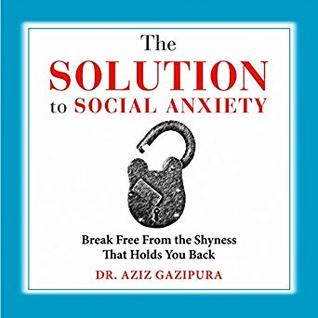 Download The Solution To Social Anxiety: Break Free From The Shyness That Holds You Back - Aziz Gazipura file in PDF