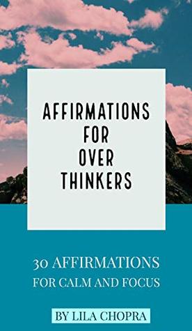 Download Affirmations for Over Thinkers: 30 Affirmations for Calm and Focus - Lila Chopra | PDF