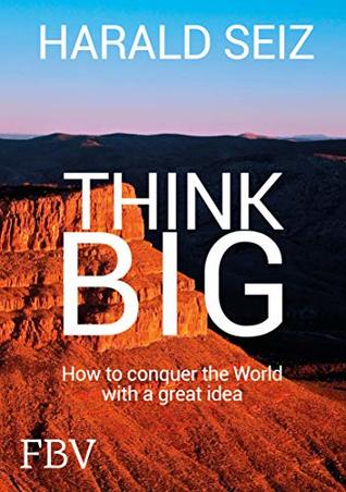 Read Think Big: How to conquer the World with a great idea - Harald Seiz | ePub