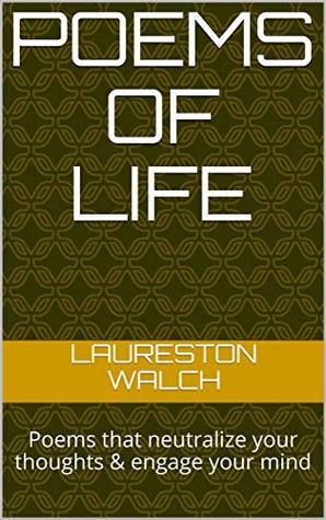 Read Poems of Life: Poems that neutralize your thoughts & engage your mind - Laureston Walch | ePub