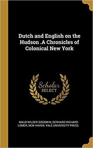 Read Dutch and English on the Hudson: A Chronicle of Colonial New York - Maud Wilder Goodwin | PDF