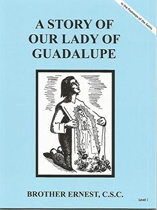 Read online A Story of Our Lady of Guadalupe Dujarie Brother Ernest, C.S.C. (In the Footsteps of the Saints) - C.S.C. Brother Ernest file in PDF