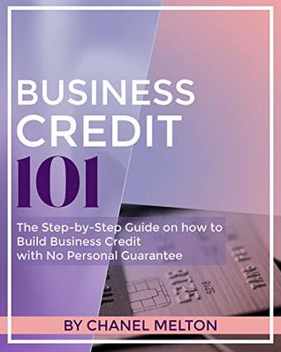 Download Business Credit 101: The Step by Step Guide on how to Build Business Credit with No Personal Guarantee - Chanel Melton | PDF
