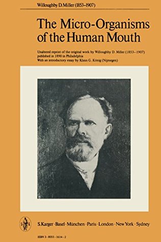 Read online The Micro-Organism of the Human Mouth. The Local and General Diseases Which are Caused by Them: Unaltered reprint from the original work by Miller, W.D.  introductory essay by G.K. König (Nijmegen) - W.D. Miller file in ePub
