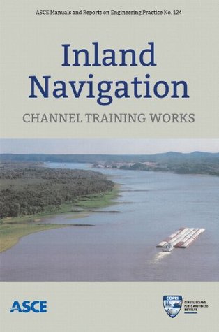 Read online Inland Navigation: Channel Training Works (ASCE Manuals and Reports on Engineering Practice Book 124) - Task Committee on Inland Navigation of the Waterways Committee file in ePub