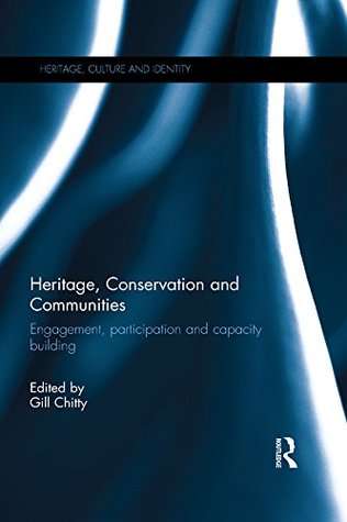 Read online Heritage, Conservation and Communities: Engagement, participation and capacity building (Heritage, Culture and Identity) - Gill Chitty | ePub
