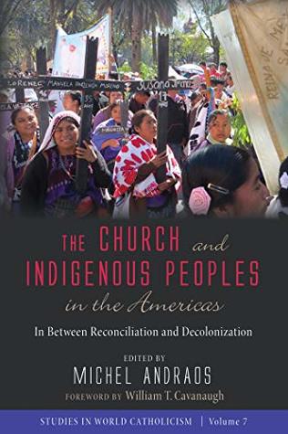 Read The Church and Indigenous Peoples in the Americas: In Between Reconciliation and Decolonization (Studies in World Catholicism Book 7) - Michel Andraos file in PDF