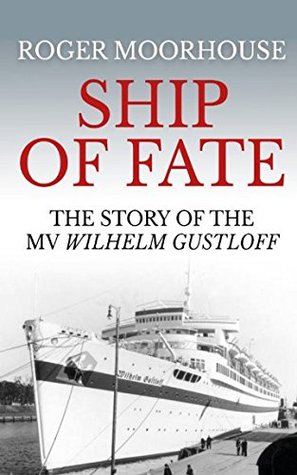 Download Ship of Fate: The Story of the MV Wilhelm Gustloff - Roger Moorhouse | PDF