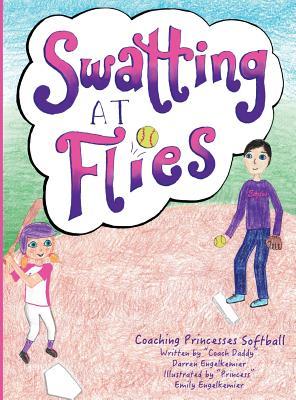 Read online Swatting at Flies: Coaching Princesses Softball - Darren Engelkemier file in ePub