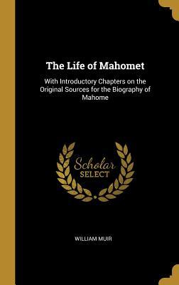 Read online The Life of Mahomet: With Introductory Chapters on the Original Sources for the Biography of Mahome - William Muir file in PDF
