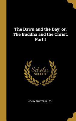 Download The Dawn and the Day; Or, the Buddha and the Christ. Part I - Henry Thayer Niles file in ePub
