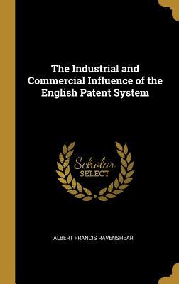 Read online The Industrial and Commercial Influence of the English Patent System - Albert Francis Ravenshear file in PDF