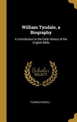 Download William Tyndale, a Biography: A Contribution to the Early History of the English Bible - Thomas Russell | ePub