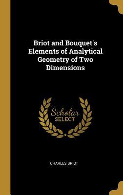 Read Briot and Bouquet's Elements of Analytical Geometry of Two Dimensions - Charles Briot | ePub
