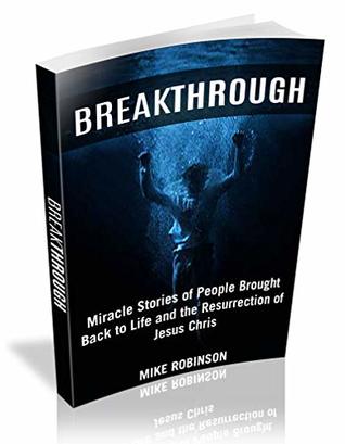 Download Breakthrough: Miracle Stories of People Brought Back to Life and the Resurrection of Jesus Christ (NDE Apologetics) - Mike Robinson file in ePub