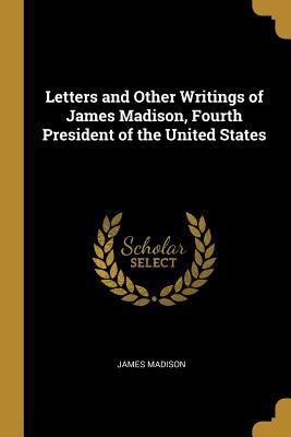 Read Letters and Other Writings of James Madison, Fourth President of the United States - James Madison file in ePub