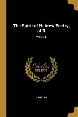 Read online The Spirit of Hebrew Poetry, of II; Volume II - J.G. Herder | ePub