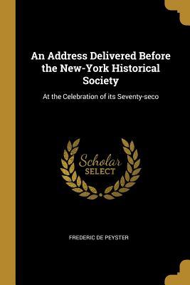 Read An Address Delivered Before the New-York Historical Society: At the Celebration of Its Seventy-Seco - Frederic de Peyster file in ePub