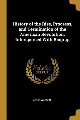 Download History of the Rise, Progress, and Termination of the American Revolution. Interspersed with Biograp - Mercy Warren | PDF