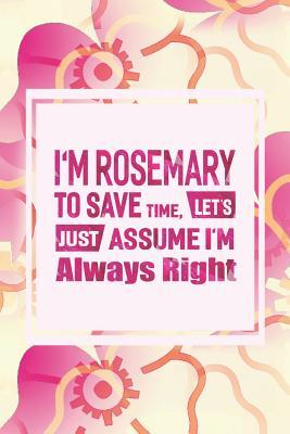 Read I'm Rosemary to Save Time, Let's Just Assume I'm Always Right: First Name Funny Sayings Personalized Customized Names Women Girl Mother's Day Gift Notebook Journal -  | PDF