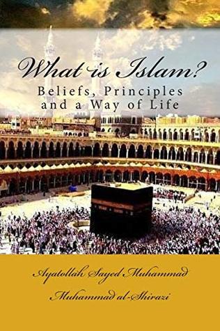Read What is Islam?: Beliefs, Principles and a Way of Life - Ayatollah Sayed Muhammad Muhammad al-Shirazi file in ePub