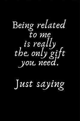 Download Being Related to Me Is Really the Only Gift You Need. Just Saying: Sarcastic Happy Mother's Day Journal: This Is a 6x9 100 Page Diary to Write Memories In. Makes a Great Mother's Day in May Greeting Gift for Women. - Alva Smith | ePub