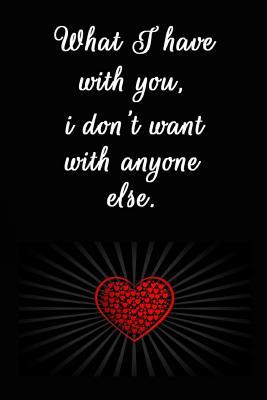 Read What I Have with You, I Don't Want with Anyone Else: Cool Personalised Couple Journal, Lovely Notebooks for Couples (110 Pages, 6 X 9) (Couple Notebooks) -  | PDF