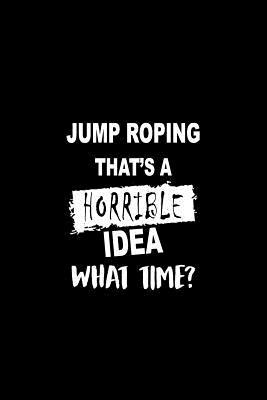 Read Jump Roping That's a Horrible Idea What Time?: A 6 X 9 Inch Matte Softcover Paperback Notebook Journal with 120 Blank Lined Pages -  | ePub