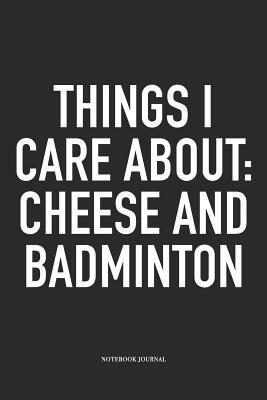 Download Things I Care about: Cheese and Badminton: A 6x9 Inch Matte Softcover Diary Notebook with 120 Blank Lined Pages and a Funny Gaming Sports Cover Slogan - Enrobed Badminton Journals | ePub