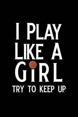 Download I Play Like a Girl Try to Keep Up: Blank Lined Journal Notebook, Funny Basketball Notebook, Basketball Journal, Basketball Notebook, Ruled, Writing Book, Notebook for Basketball Lovers, Basketball Gifts -  file in PDF
