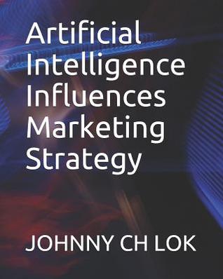 Download Artificial Intelligence Influences Marketing Strategy - Johnny C.H. Lok | ePub