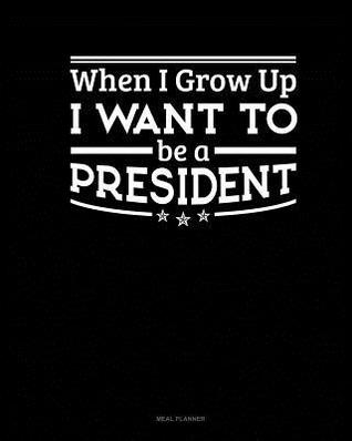 Download When I Grow Up I Want to Be a President: Meal Planner -  file in PDF