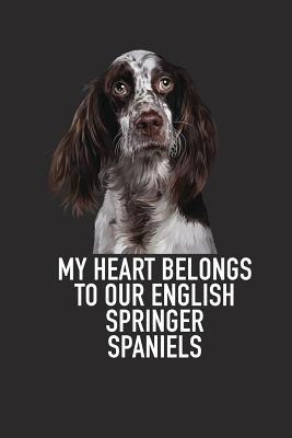 Read online My Heart Belongs to Our English Springer Spaniels: A 6x9 Inch Matte Softcover Diary Notebook with 120 Blank Lined Pages and an Animal Loving Pet Dog Owner Cover Slogan -  file in ePub