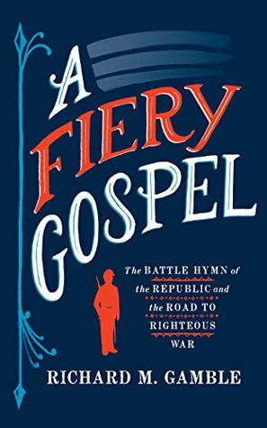 Read A Fiery Gospel: The Battle Hymn of the Republic and the Road to Righteous War (Religion and American Public Life) - Richard M. Gamble | PDF