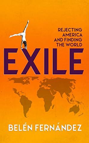 Read Exile: Rejecting America and Finding the World - Belén Fernández | PDF