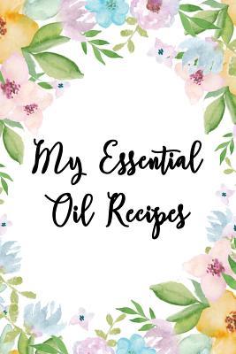 Read online My Essential Oil Recipes: Floral Themed Blank Recipe Book, Record Your Blends, Notes to Write in - Elegantly Erika Journals | PDF