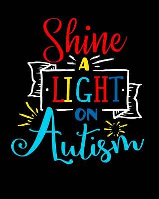 Download Shine a Light on Autism: Autism Planner Journal - A 24-Week Planner Workbook for Parents and Teachers to Keep Track of Educational Goals, Therapy Goals, Appointments, and Activities -  | PDF