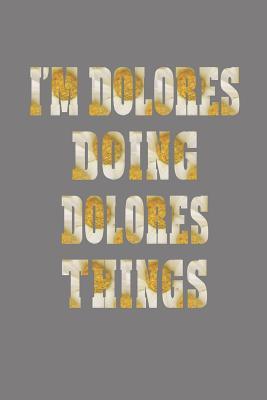 Read I'm Dolores Doing Dolores Things: First Name Funny Sayings Personalized Customized Names Women Girl Mother's Day Gift Notebook Journal -  | PDF