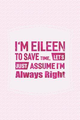 Read online I'm Eileen to Save Time, Let's Just Assume I'm Always Right: First Name Funny Sayings Personalized Customized Names Women Girl Mother's Day Gift Notebook Journal -  | ePub