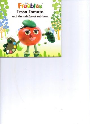 Read online Tessa Tomato & the Rainforest Rainbow (The Froobles) - Ella Davies file in PDF